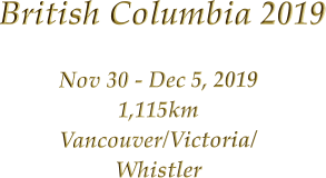 Nov 30 - Dec 5, 2019 1,115km Vancouver/Victoria/ Whistler